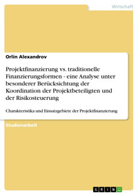 Projektfinanzierung vs. traditionelle Finanzierungsformen - eine Analyse unter besonderer Berücksichtung der Koordination der Projektbeteiligten und der Risikosteuerung - Orlin Alexandrov - E-Book