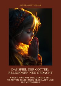 Das Spiel der Götter: Religionen neu gedacht - Sandra Gottschalk - E-Book