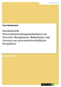 Interkulturelle Personalentwicklungsmaßnahmen im Diversity Management. Maßnahmen und Grenzen aus personalwirtschaftlicher Perspektive - Lisa Hausmann - E-Book