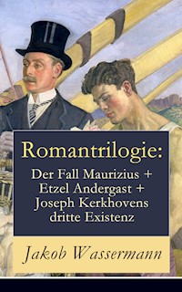 Romantrilogie: Der Fall Maurizius + Etzel Andergast + Joseph Kerkhovens dritte Existenz - Jakob Wassermann - E-Book