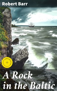 A Rock in the Baltic - Robert Barr - E-Book