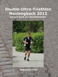 Double-Ultra-Triathlon Neulengbach 2013 - Sebastian Thiel - E-Book