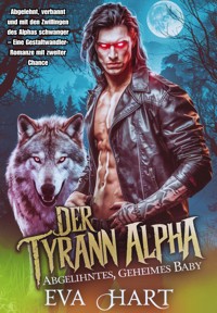 Der Tyrann Alpha – Abgelehntes, geheimes Baby. - Eva Hart - E-Book