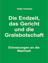 Die Endzeit, das Gericht und die Gralsbotschaft - Peter Fechner - E-Book