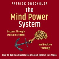 The Mind Power System: Success Through Mental Strength and Positive Thinking. How to Build an Unshakable Winning Mindset in 6 Steps - Patrick Drechsler - Hörbuch
