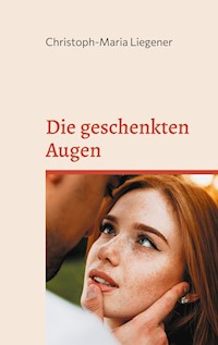 Die geschenkten Augen - Christoph-Maria Liegener - E-Book