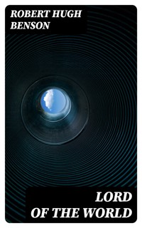 Lord of the World - Robert Hugh Benson - E-Book