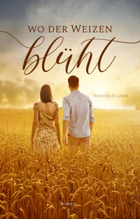 Wo der Weizen blüht - Nadine Bogner - E-Book