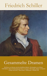 Gesammelte Dramen: Die Braut von Messina oder die feindlichen Brüder • Die Jungfrau von Orleans • Die Räuber • Die Ve... - Friedrich Schiller - E-Book