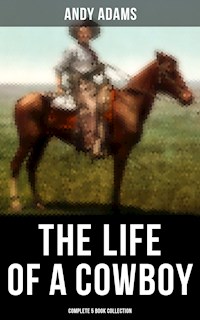 The Life of a Cowboy: Complete 5 Book Collection - Andy Adams - E-Book