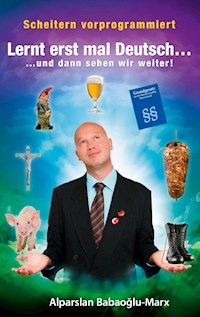 Lernt erst mal Deutsch... und dann sehen wir weiter - Alparslan Babaoglu-Marx - E-Book