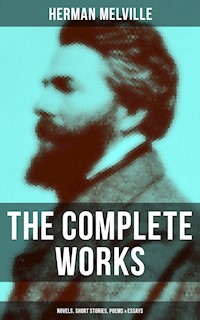 The Complete Works of Herman Melville: Novels, Short Stories, Poems & Essays - Herman Melville. - E-Book