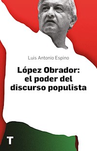 López Obrador: el poder del discurso populista - Luis Antonio Espino - E-Book