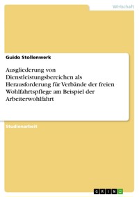 Ausgliederung von Dienstleistungsbereichen als Herausforderung für Verbände der freien Wohlfahrtspflege am Beispiel der Arbeiterwohlfahrt - Guido Stollenwerk - E-Book