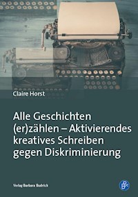 Alle Geschichten (er)zählen – Aktivierendes kreatives Schreiben gegen Diskriminierung - Claire Horst - E-Book