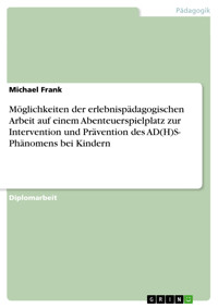 Möglichkeiten der erlebnispädagogischen Arbeit auf einem Abenteuerspielplatz zur Intervention und  Prävention des AD(H)S- Phänomens bei Kindern - Michael Frank - E-Book