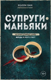 Супруги-маньяки. История серийных убийц Фреда и Роуз Уэст - Холли Бин - E-Book