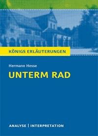 Unterm Rad von Hermann Hesse. Textanalyse und Interpretation mit ausführlicher Inhaltsangabe und Abituraufgaben mit Lösungen. - Hermann Hesse - E-Book