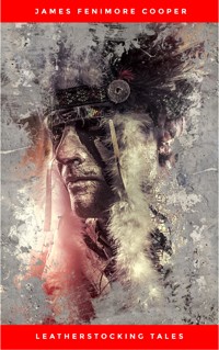 The Complete Leatherstocking Tales: All 5 Books - James Fenimore Cooper - E-Book