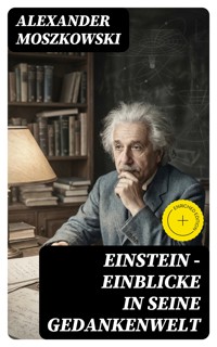 Einstein - Einblicke in seine Gedankenwelt - Alexander Moszkowski - E-Book