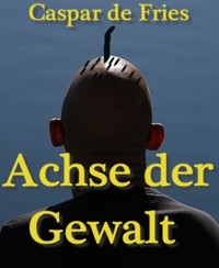 Achse der Gewalt - Caspar de Fries - E-Book