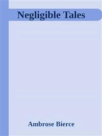 Negligible Tales  - Ambrose Bierce - E-Book