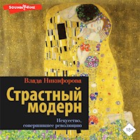 Страстный модерн. Искусство, совершившее революцию - Влада Никифорова - Hörbuch