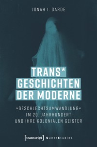Trans* Geschichten der Moderne - Jonah I. Garde - kostenlos E-Book