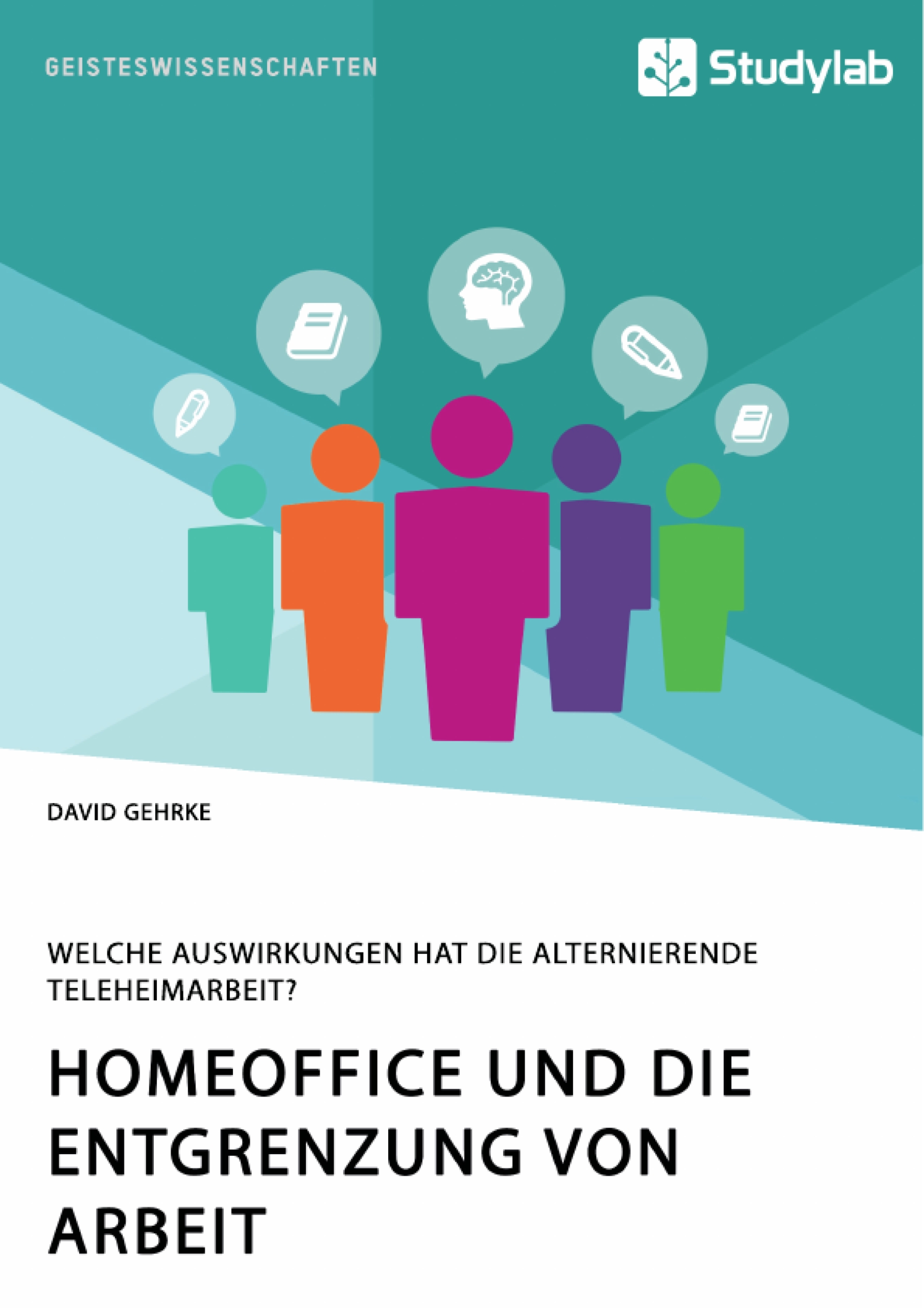 Homeoffice und die Entgrenzung von Arbeit. Welche Auswirkungen hat die alternierende Teleheimarbeit? - David Gehrke - E-Book