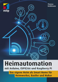Heimautomation mit Arduino, ESP8266 und Raspberry Pi - Thomas Brühlmann - E-Book