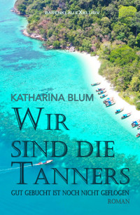 Wir sind die Tanners – Gut gebucht ist noch lange nicht geflogen - Katharina Blum - E-Book