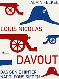 Louis Nicolas Davout. Das Genie hinter Napoleons Siegen - Alain Felkel - E-Book