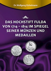 Das Hochstift Fulda von 1714 bis 1814 im Spiegel seiner Münzen und Medaillen - Dr. Wolfgang Eichelmann - E-Book