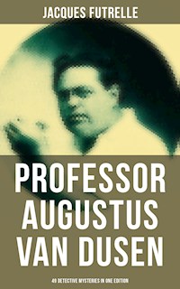 Professor Augustus Van Dusen: 49 Detective Mysteries in One Edition - Jacques Futrelle - E-Book
