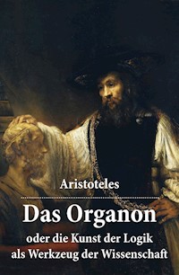 Das Organon - oder die Kunst der Logik als Werkzeug der Wissenschaft - Aristoteles - E-Book