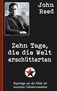 John Reed: Zehn Tage, die die Welt erschütterten - John Reed - E-Book