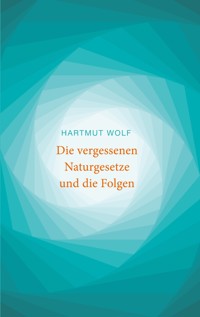 Die vergessenen Naturgesetze und die Folgen - Hartmut Wolf - E-Book