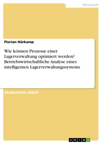 Wie können Prozesse einer Lagerverwaltung optimiert werden? Betriebswirtschaftliche Analyse eines intelligenten Lagerverwaltungssystems - Florian Hürkamp - E-Book