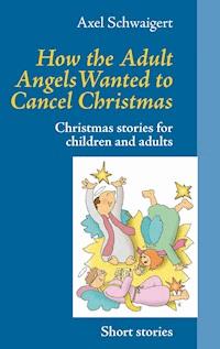 How the Adult Angels Wanted to Cancel Christmas - Axel Schwaigert - E-Book