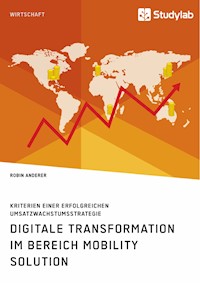 Digitale Transformation im Bereich Mobility Solution. Kriterien einer erfolgreichen Umsatzwachstumsstrategie - Robin Anderer - E-Book