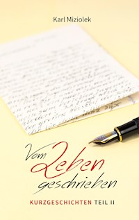 Vom Leben geschrieben - Kurzgeschichten  Teil II - Karl Miziolek - E-Book