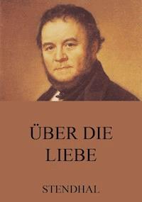 Über die Liebe - - Stendhal - E-Book