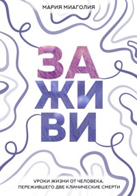 Заживи. Уроки жизни от человека, пережившего две клинические смерти - Мария Миаголия - E-Book