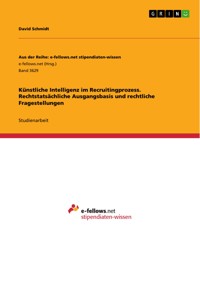 Künstliche Intelligenz im Recruitingprozess. Rechtstatsächliche Ausgangsbasis und rechtliche Fragestellungen - David Schmidt - E-Book
