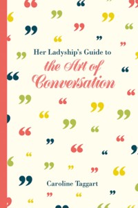 Her Ladyship's Guide to the Art of Conversation - Caroline Taggart - E-Book