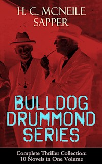 BULLDOG DRUMMOND SERIES - Complete Thriller Collection: 10 Novels in One Volume - H. C. Mcneile - E-Book