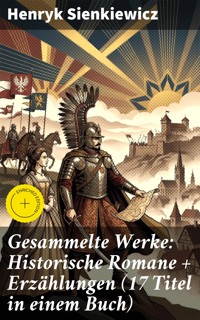 Gesammelte Werke: Historische Romane + Erzählungen (17 Titel in einem Buch) - Henryk Sienkiewicz - E-Book