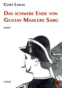 Das schwere Ende von Gustav Mahlers Sarg - Clint Lukas - E-Book