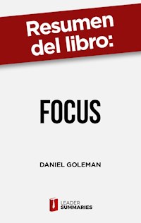 Resumen del libro "Focus" de Daniel Goleman - Leader Summaries - E-Book