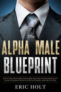 The Alpha Male Blueprint - Eric Holt - E-Book